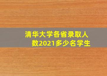 清华大学各省录取人数2021多少名学生