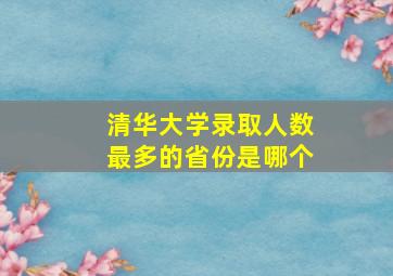 清华大学录取人数最多的省份是哪个