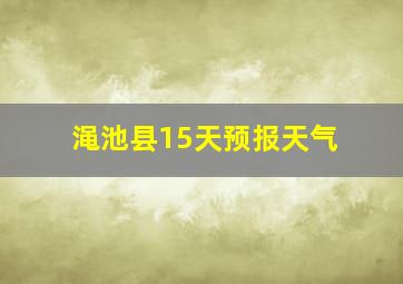 渑池县15天预报天气