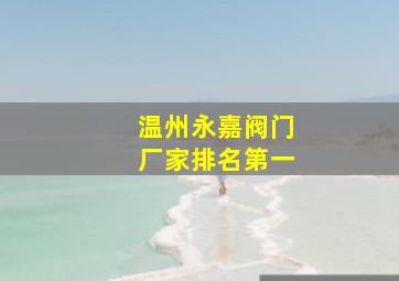 温州永嘉阀门厂家排名第一