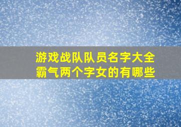 游戏战队队员名字大全霸气两个字女的有哪些