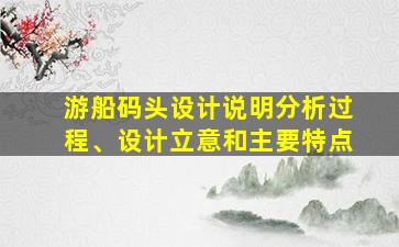 游船码头设计说明分析过程、设计立意和主要特点