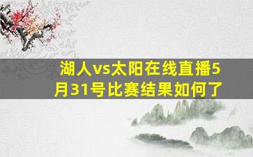 湖人vs太阳在线直播5月31号比赛结果如何了