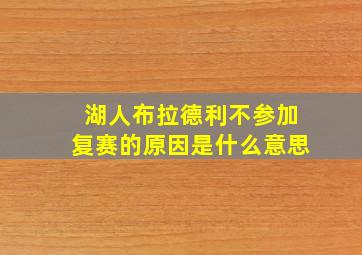 湖人布拉德利不参加复赛的原因是什么意思