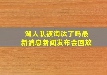 湖人队被淘汰了吗最新消息新闻发布会回放