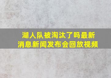 湖人队被淘汰了吗最新消息新闻发布会回放视频