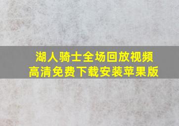 湖人骑士全场回放视频高清免费下载安装苹果版