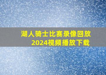 湖人骑士比赛录像回放2024视频播放下载