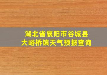 湖北省襄阳市谷城县大峪桥镇天气预报查询