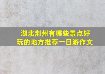 湖北荆州有哪些景点好玩的地方推荐一日游作文