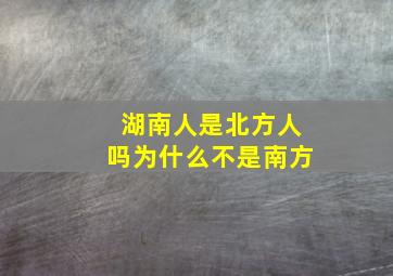 湖南人是北方人吗为什么不是南方