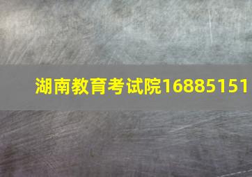 湖南教育考试院16885151