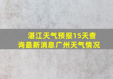 湛江天气预报15天查询最新消息广州天气情况