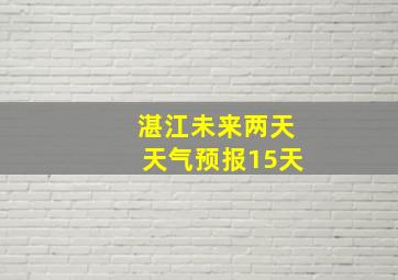 湛江未来两天天气预报15天