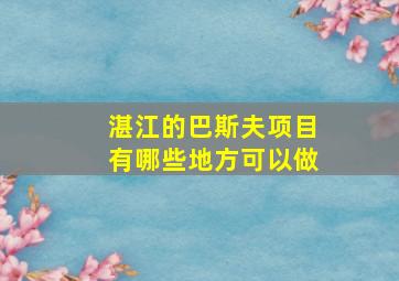 湛江的巴斯夫项目有哪些地方可以做