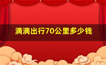 滴滴出行70公里多少钱