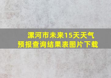 漯河市未来15天天气预报查询结果表图片下载