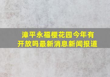 漳平永福樱花园今年有开放吗最新消息新闻报道