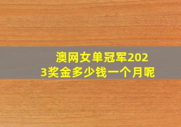 澳网女单冠军2023奖金多少钱一个月呢