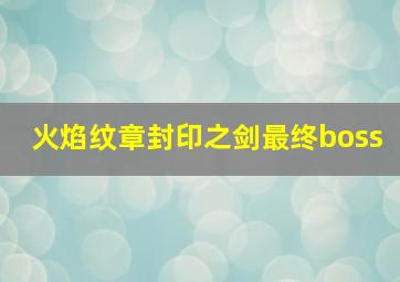 火焰纹章封印之剑最终boss