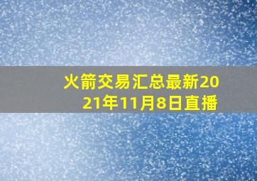 火箭交易汇总最新2021年11月8日直播