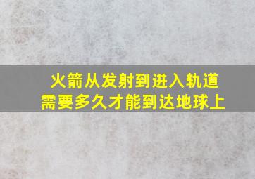 火箭从发射到进入轨道需要多久才能到达地球上