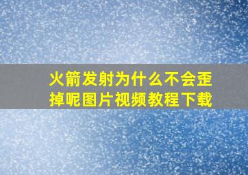 火箭发射为什么不会歪掉呢图片视频教程下载