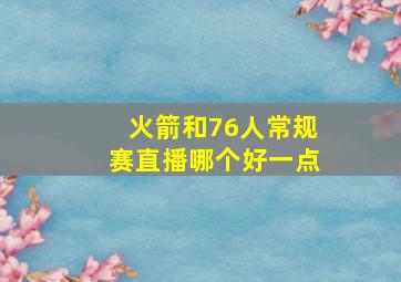 火箭和76人常规赛直播哪个好一点