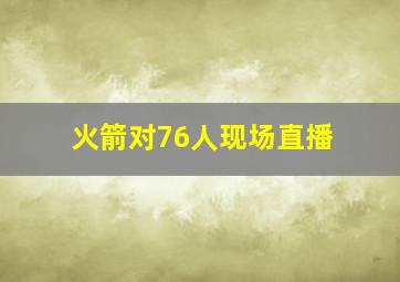 火箭对76人现场直播