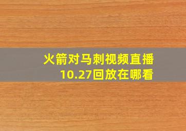 火箭对马刺视频直播10.27回放在哪看