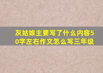 灰姑娘主要写了什么内容50字左右作文怎么写三年级