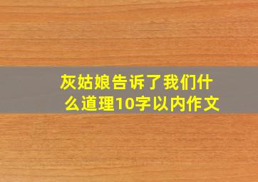 灰姑娘告诉了我们什么道理10字以内作文