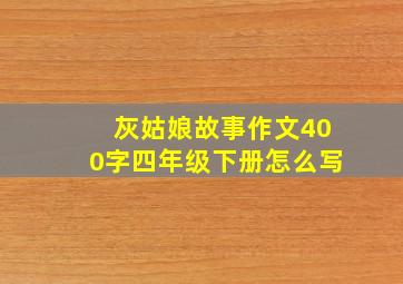 灰姑娘故事作文400字四年级下册怎么写