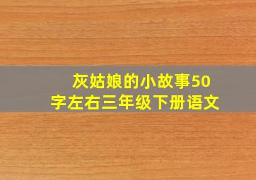 灰姑娘的小故事50字左右三年级下册语文