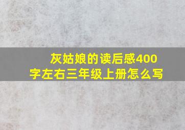 灰姑娘的读后感400字左右三年级上册怎么写