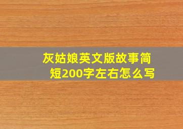 灰姑娘英文版故事简短200字左右怎么写