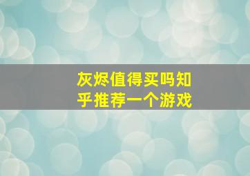 灰烬值得买吗知乎推荐一个游戏