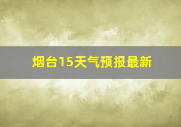 烟台15天气预报最新