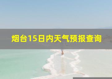 烟台15日内天气预报查询