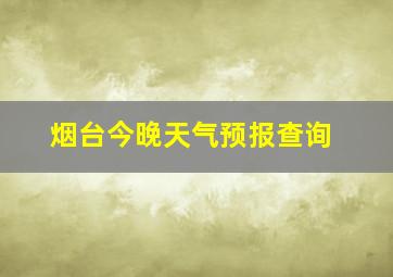 烟台今晚天气预报查询