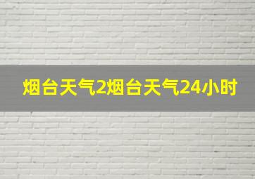 烟台天气2烟台天气24小时