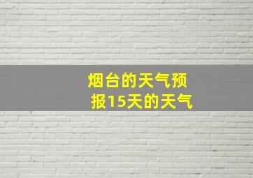 烟台的天气预报15天的天气