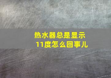 热水器总是显示11度怎么回事儿