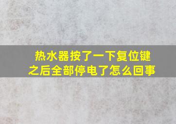 热水器按了一下复位键之后全部停电了怎么回事