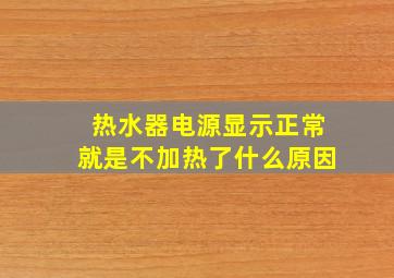 热水器电源显示正常就是不加热了什么原因