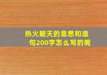 热火朝天的意思和造句200字怎么写的呢