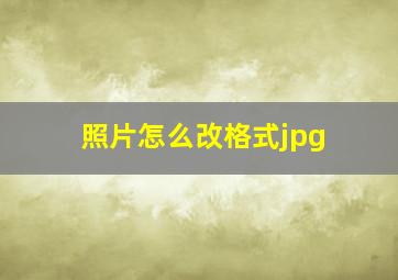 照片怎么改格式jpg