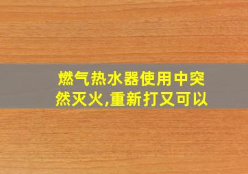 燃气热水器使用中突然灭火,重新打又可以