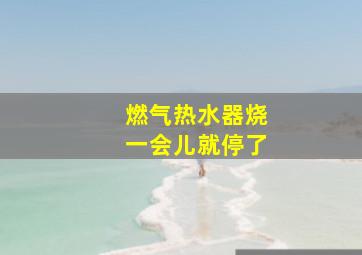 燃气热水器烧一会儿就停了