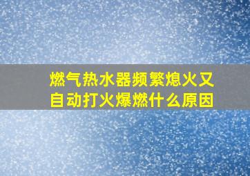 燃气热水器频繁熄火又自动打火爆燃什么原因